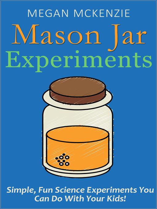 Title details for 30 Mason Jar Experiments to Do With Your Kids by Megan McKenzie - Available